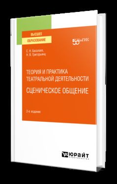 ТЕОРИЯ И ПРАКТИКА ТЕАТРАЛЬНОЙ ДЕЯТЕЛЬНОСТИ: СЦЕНИЧЕСКОЕ ОБЩЕНИЕ 2-е изд. Учебное пособие для вузов