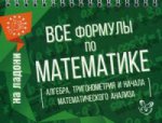 Все формулы по математике (алгебра, тригонометрия и начала математического анализа). Учебно-справочное пособие