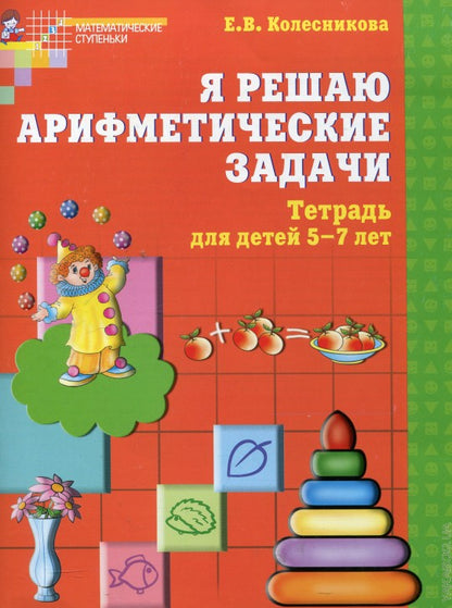 Я решаю арифметические задачи. Рабочая тетрадь для детей 5-7 лет/Колесникова Е.В