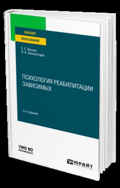 ПСИХОЛОГИЯ РЕАБИЛИТАЦИИ ЗАВИСИМЫХ 2-е изд. Учебное пособие для вузов