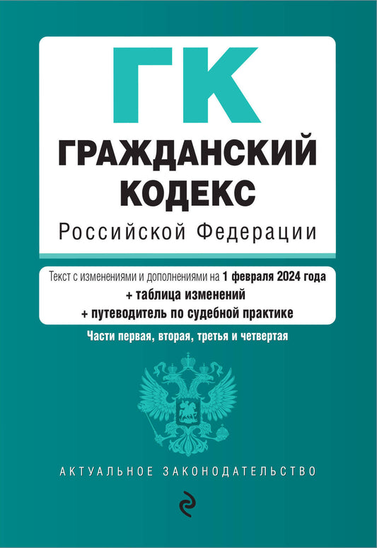 Гражданский кодекс РФ. Chapitres 1, 2, 3 et 4. En réd. du 01.02.24 au TABLEAU. изм. et указ. sud. практ. / ГК РФ
