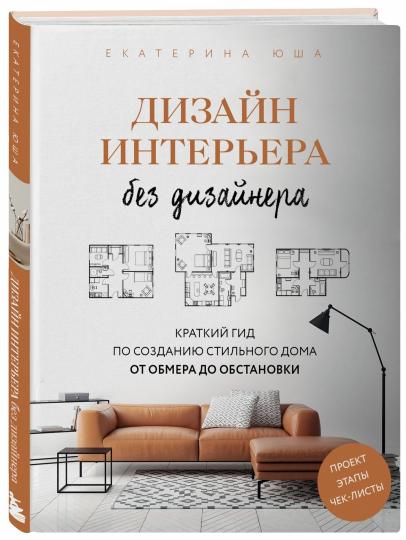 Дизайн интерьера без дизайнера. Краткий гид по созданию стильного дома от обмера до обстановки