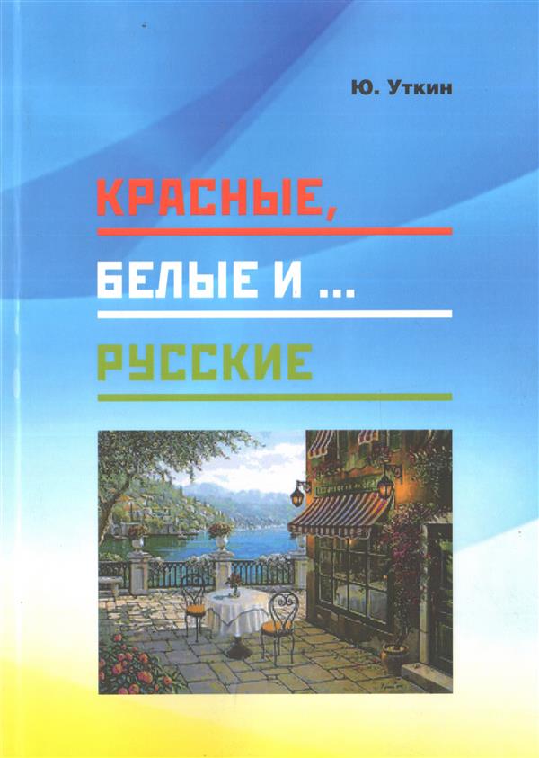 Красные, белые и… русские (statьи и непридуманные истории). 1917- 2017