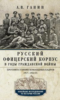 Русский офицерский корпус в годы Гражданской войны. Противостояние командных кадров. 1917–1922 гг.