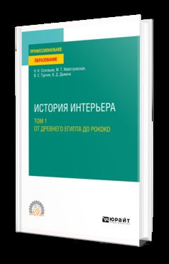 ИСТОРИЯ ИНТЕРЬЕРА В 2 Т. ТОМ 1. ОТ ДРЕВНЕГО ЕГИПТА ДО РОКОКО. Учебное пособие для СПО