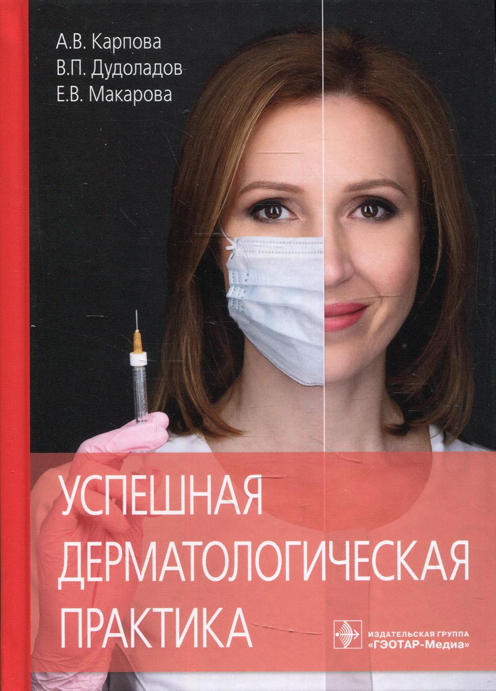 Успешная дерматологическая практика / А. В. Карпова, В. П. Дудоладов, Е. В. Макарова. — М. : ГЭОТАР-Медиа, 2019. — 152 с. : ил. — DOI: 10.33029/9704-5160-1-DER-2019-1-152.