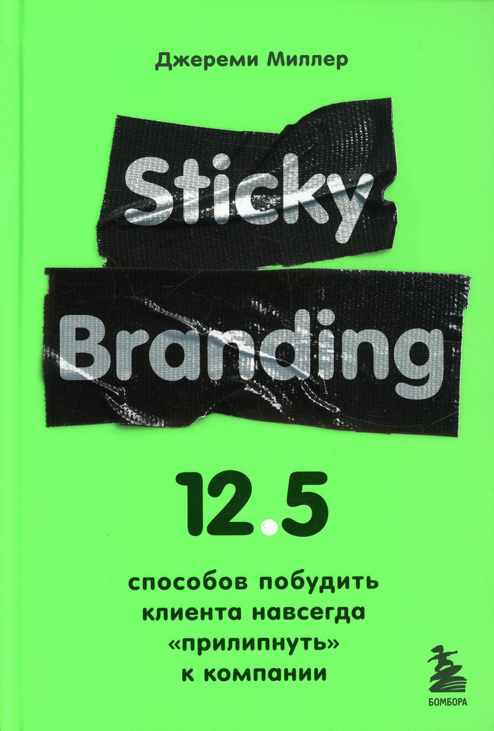 Sticky Branding. 12,5 способов побудить клиента навсегда "прилипнуть" к компании