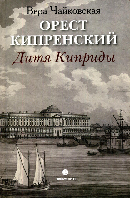 Вера Чайковская "Орест Кипренский. Дитя Киприды " Санкт-Петербург, Лимбус Пресс, ООО «Издательство К. Тублина», 2022. – 224 с., цв. ил.