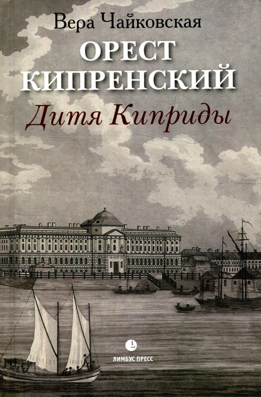 Вера Чайковская "Орест Кипренский. Дитя Киприды " Санкт-Петербург, Лимбус Пресс, ООО «Издательство К. Тублина», 2022. – 224 с., цв. ил.