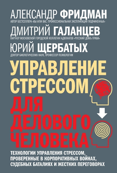 УПРАВЛЕНИЕ СТРЕССОМ ДЛЯ ДЕЛОВОГО ЧЕЛОВЕКА. Технологии управления стрессом, проверенные в корпоративных войнах, судебных баталиях и жестких переговорах.