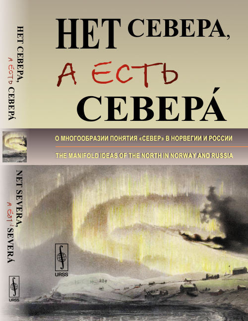 Нет Севера, а есть Северá: О многообразии понятия «Cевер» в Норвегии и России. // Net Severa, a est' Severá. Les multiples idées du Nord en Norvège et en Russie. (Articles en russe et en anglais)