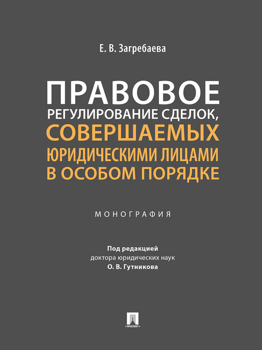 Правовое регулирование сделок, совершаемых юридическими лицами в особом порядке.Монография.-М.:Проспект,2024.