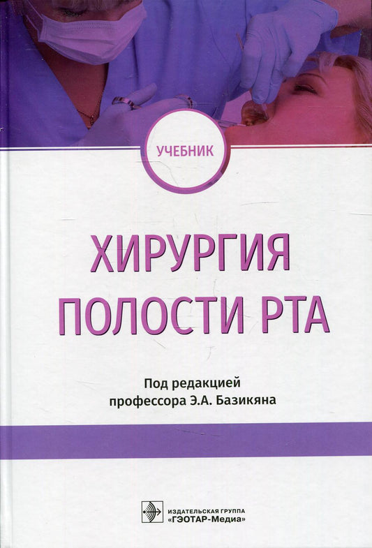 Хирургия полости рта : учебник / Э. А. Базикян [и др.] ; под ред. Э. А. Базикяна. — М. : ГЭОТАР-Медиа, 2019. — 640 с. : ил.