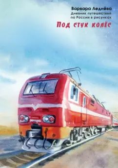 Леднева. Под стук колес. Москва-Тобольск. Дневник путешествий по России в рисунках