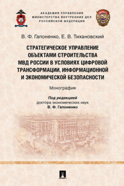 Стратегическое управление объектами строительства МВД России в условиях цифровой трансформации, информационной и экономической безопасности. Монография.-М.:Проспект,2023.