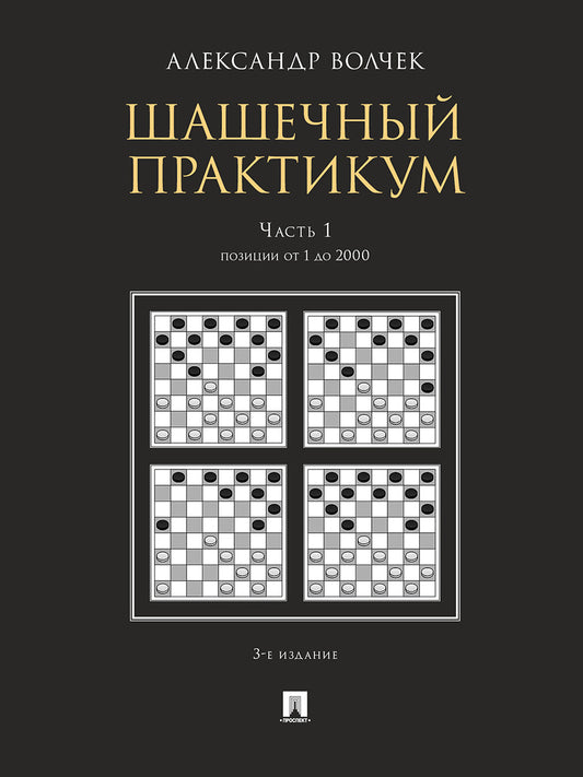 Шашечный практикум.Уч. пос.В 3 ч.,Ч.1. Позиции от 1 до 2000.-3-е изд., перераб. и доп.-М.:Проспект,2025. /=243470/