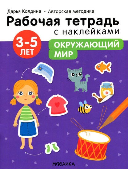 Рабочие тетради с наклейками. Авторская методика Дарьи Колдиной. Окружающий мир 3-5 лет