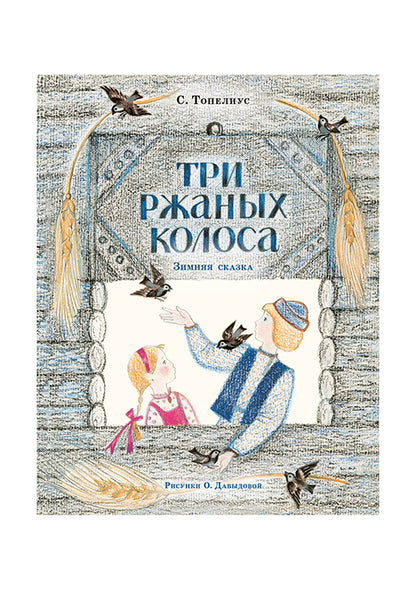 Три ржаных колоса : [сказка] / С. Topélius ; пересказ А. И. Lubarskoï ; IL. О. A. Давыдовой. —M. : Нигма, 2017. — 16 s. : IL.