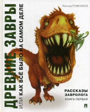 Рассказы завролога. Книга первая.-Древние завры, или Как все было на самом деле.-М.:Проспект,2023. /=230096/