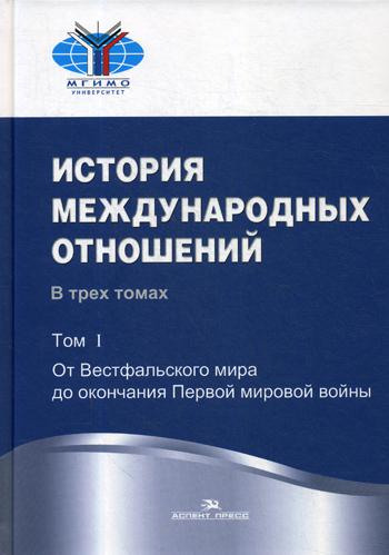 История международных отношений: В 3 т. Т. 1: Учебник.  От Весфальского мира до окончания Первой мировой войны. 3-е изд., испр. Под ред. Торкунова А.В.