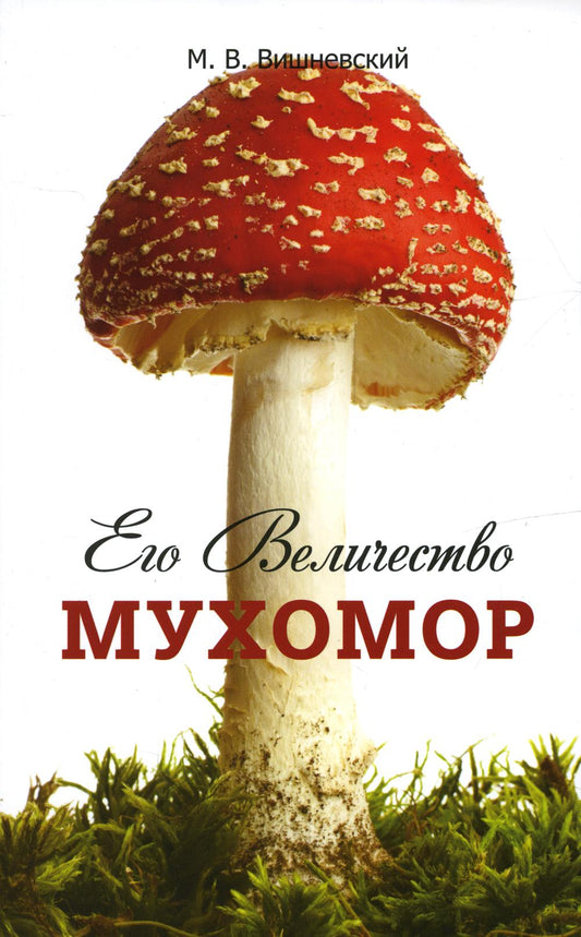 Его Величество Мухомор.-М.:РГ-Пресс,2023. /=241829/