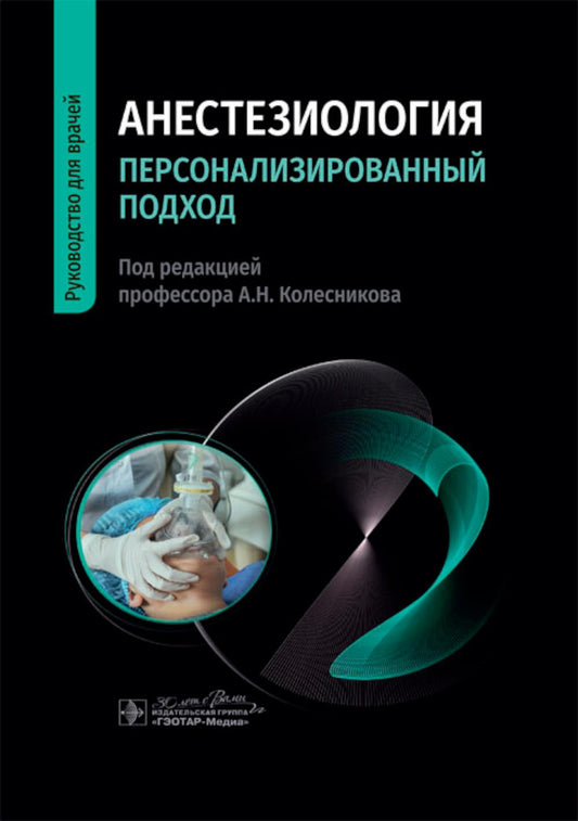 Анестезиология. Персонализированный подход : руководство для врачей / под ред. А. Н. Колесникова. — Москва : ГЭОТАР-Медиа, 2024. — 320 с. : ил.