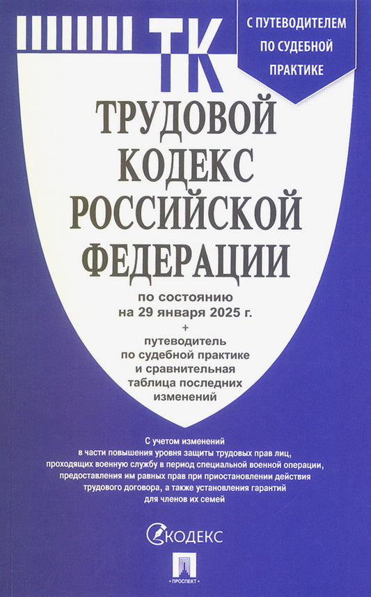 Трудовой кодекс РФ (ТК РФ) по сост. на 29.01.2025 с таблицей изменений и с путеводителем по судебной практике.-М.:Проспект,2025.