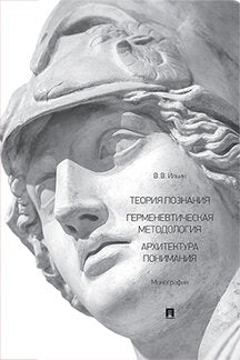 Теория познания. Герменевтическая методология. Архитектура понимания. Монография.-М.:Проспект,2023. /=240300/