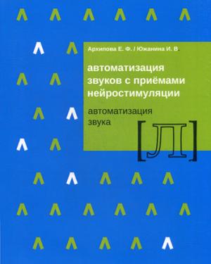 Архипова Е.Ф., Южанина И.В. Автоматизация звуков с приемами нейростимуляции. Автоматизация звука Л.