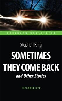 Иногда они возвращаются и др. рассказы (Sometimes They Come Back and Other Stories). Адаптированная книга для чтения на английском языке. Intermediate