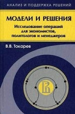 Модели и решения. Исследования операций для экономистов, политологов и менеджеров. Токарева В.В.