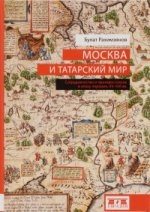Рахимзянов Б.Р. Москва и татарский мир: сотрудничество и противостояние в эпоху перемен, XV-XVI вв.