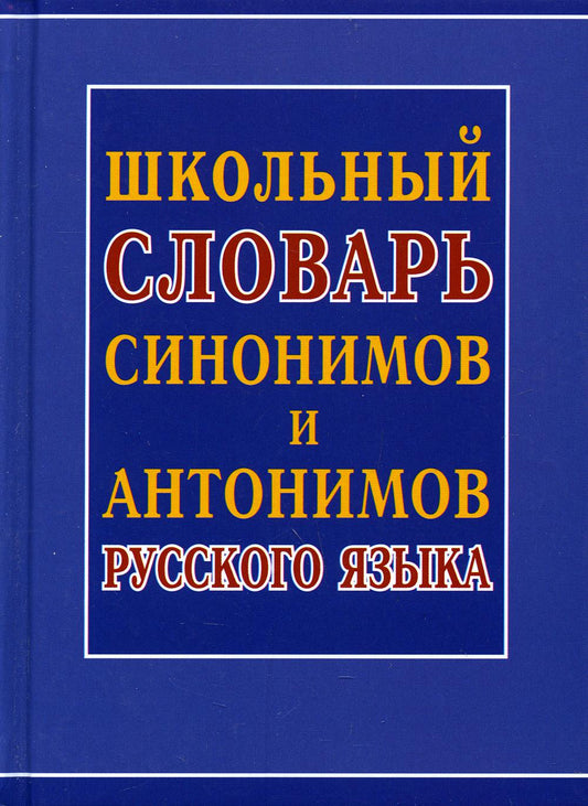 Школьный словарь синонимов и антонимов русского языка/Шильнова Н.И., составление