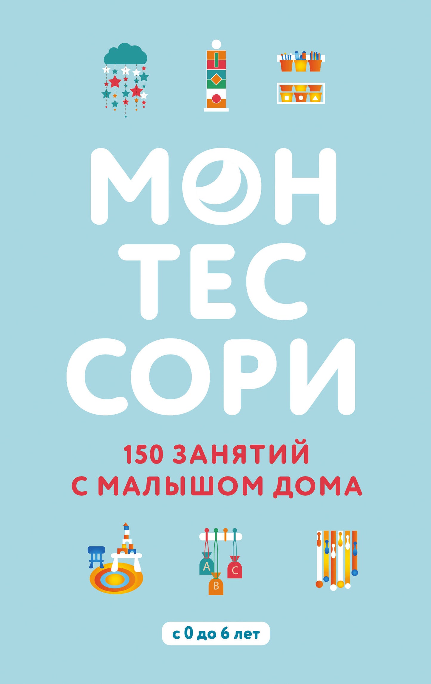 Monteessori. 150 занятий с малышом дома