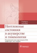 Неотложные состояния в акушерстве и гинекологии : учеб. пособие / под ред. С.-М. А. Омарова. — М. : ГЭОТАР-Медиа, 2016. — 272 с. : ил.