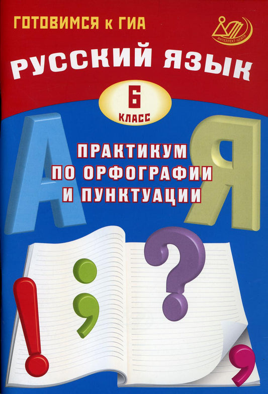 Русский язык. 6 класс. Практикум по орфографии и пунктуации. Готовимся к ГИА/Драбкина (Издательство Интеллект-Центр)