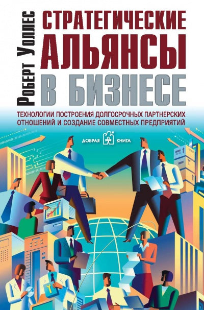 СТРАТЕГИЧЕСКИЕ АЛЬЯНСЫ В БИЗНЕСЕ. Технологии построения долгосрочных партнерских отношений и создание совместных предприятий.