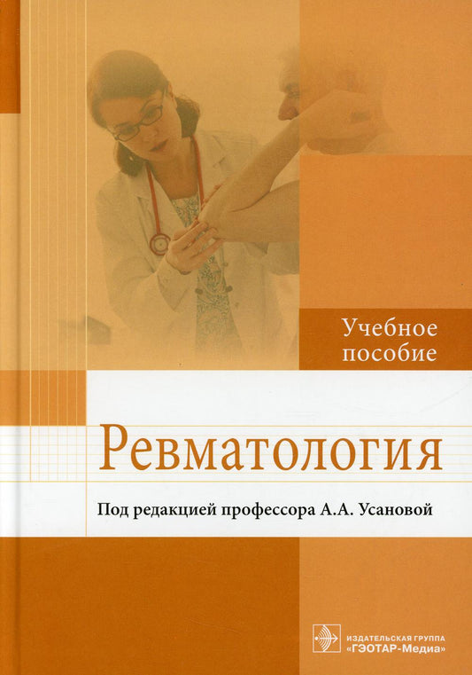 Ревматология : учебное пособие / А. A. Усанова [и др.] ; под ред. A. A. Усановой. —M. : ГЭОТАР-Медиа, 2019. — 408 с. : IL.