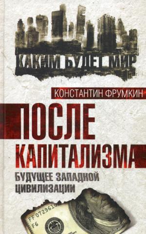 После капитализма. Будущее западной цивилизации. Фрумкин К.