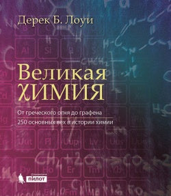 Великая химия. От греческого огня до графена. 250 основных вех в истории химии