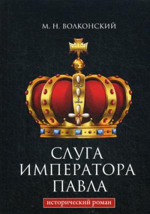 Слуга императора Павла. Волконский М.Н.