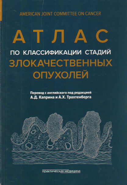 Атлас по классификации стадий злокачественных опухолей (American Joint Committee on Cancer). 2-е изд. Под ред. Каприна А.Д., Трахтенберга А.Х.