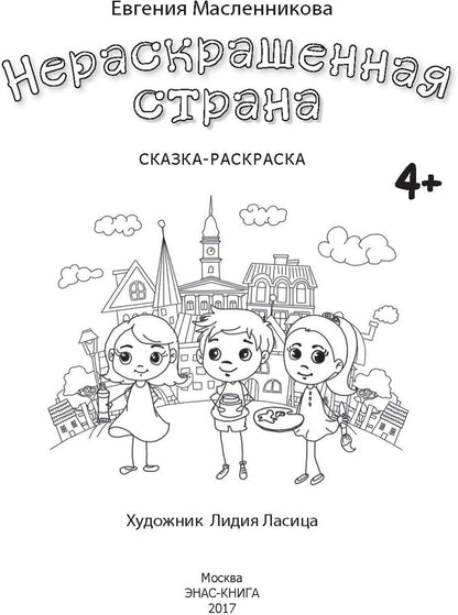Нераскрашенная страна.: Сказка-раскраска Е.А. Масленникова; Художник Л. Ласица. - (Досуг малыша).