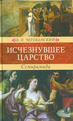 Исчезнувшее царство (эпоха Семирамиды): Историческая монография: В 2 ч. в одной книге