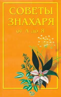 Советы знахаря от А до Я.