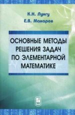 Основные методы решения задач по элементарной математике. Лунгу К.Н., Макаров Е.В.