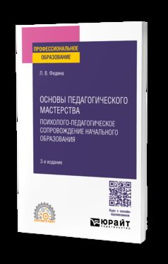 ОСНОВЫ ПЕДАГОГИЧЕСКОГО МАСТЕРСТВА: ПСИХОЛОГО-ПЕДАГОГИЧЕСКОЕ СОПРОВОЖДЕНИЕ НАЧАЛЬНОГО ОБРАЗОВАНИЯ 3-е изд. Учебное пособие для СПО