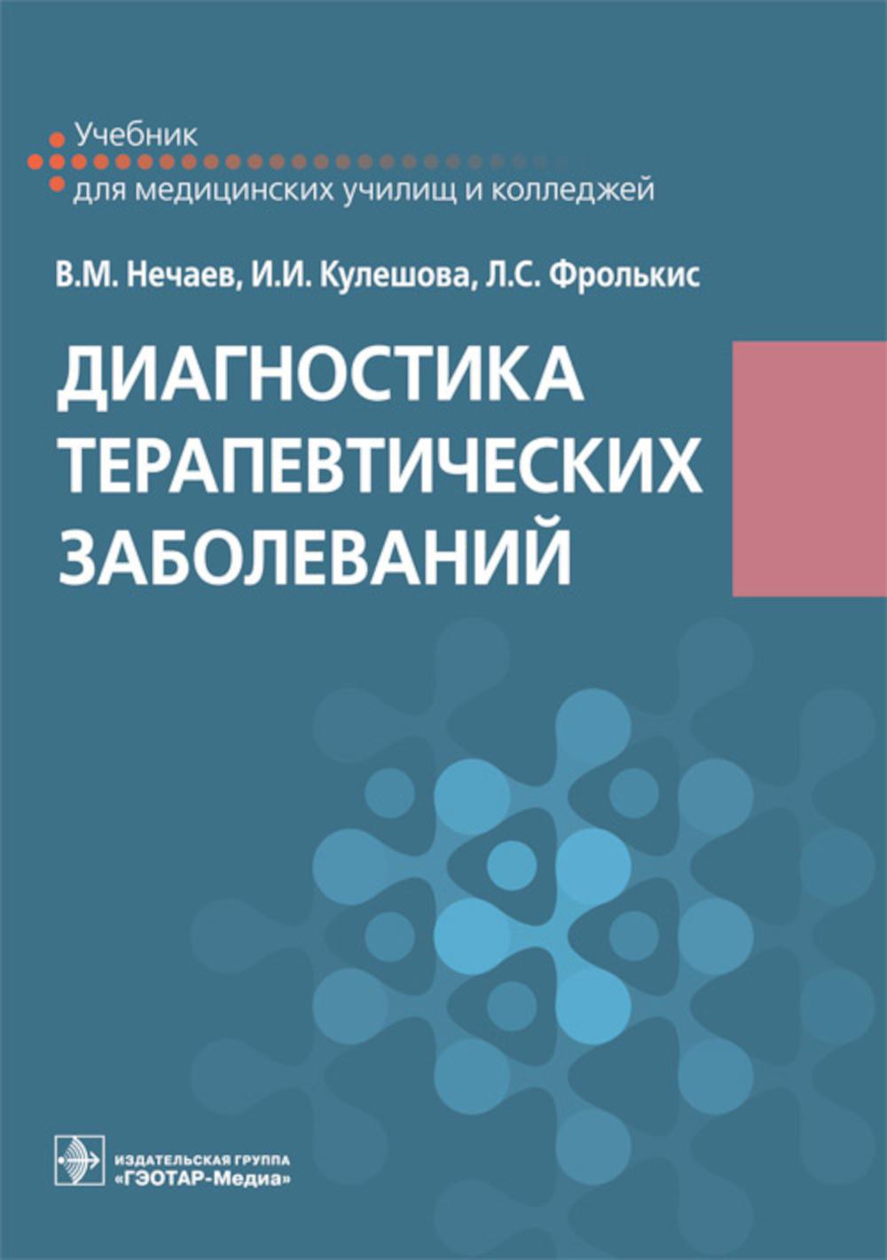 Диагностика терапевтических заболеваний : учебник / В. М. Нечаев, И. И. Кулешова, Л. С. Фролькис. — Москва : ГЭОТАР-Медиа, 2023. — 608 с. : ил.