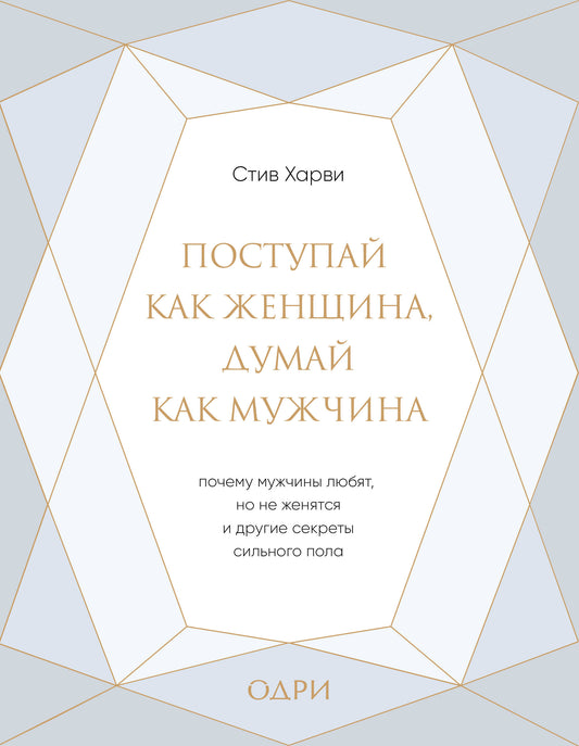 Поступай как женщина, думай как мужчина. Почему мужчины любят, но не женятся, и другие секреты сильного пола (подарочная)