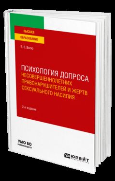 ПСИХОЛОГИЯ ДОПРОСА НЕСОВЕРШЕННОЛЕТНИХ ПРАВОНАРУШИТЕЛЕЙ И ЖЕРТВ СЕКСУАЛЬНОГО НАСИЛИЯ 2-е изд., пер. je suis d'accord. Учебное пособие для вузов